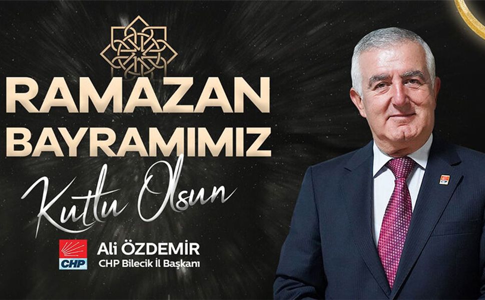 CHP BİLECİK İL BAŞKANI ALİ ÖZDEMİR RAMAZAN BAYRAMI MESAJI