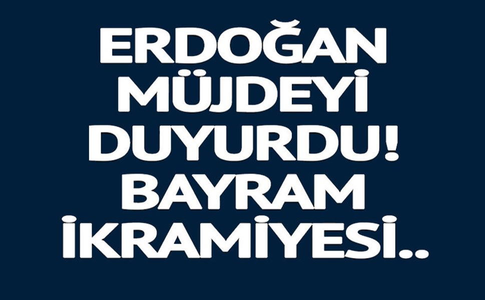 BAYRAM İKRAMİYESİ MÜJDESİ