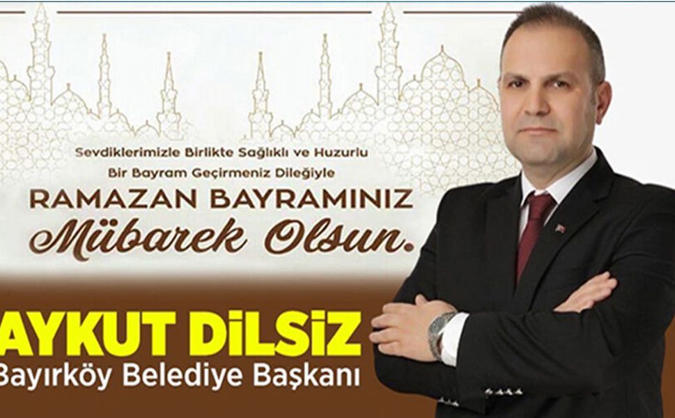 BAYIRKÖY BELEDİYE BAŞKANI AYKUT DİLSİZ RAMAZAN BAYRAMI MESAJI