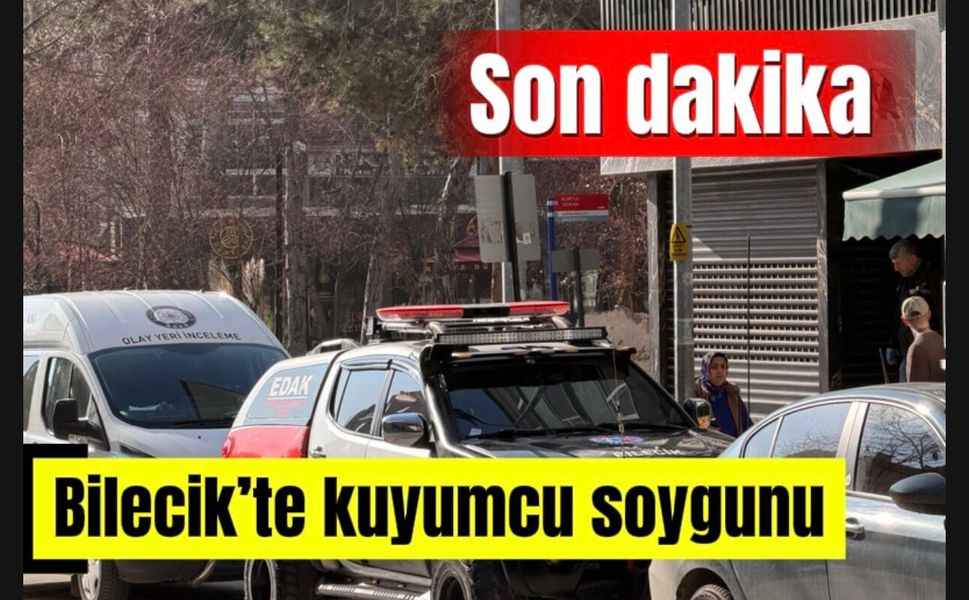 BİLECİK’TE SAHURDA KUYUMCUYU SOYDULAR