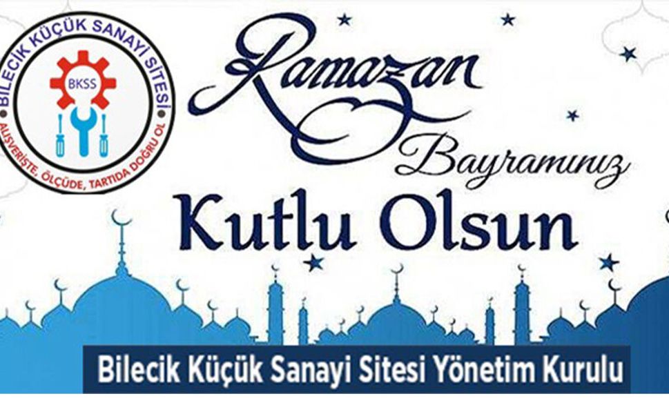BİLECİK KÜÇÜK SANAYİ SİTESİ YÖNETİM KURULU RAMAZAN BAYRAMI MESAJI