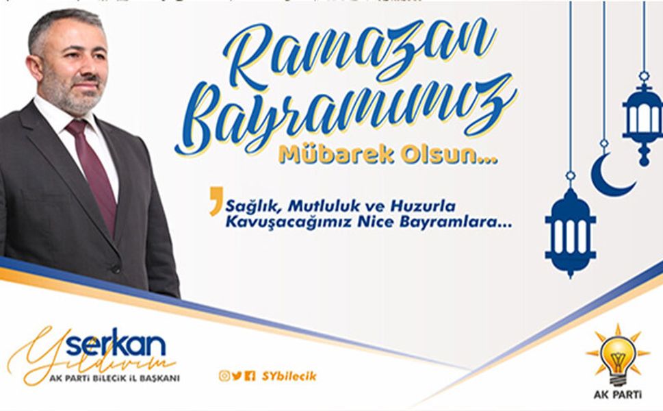AK PARTİ BİLECİK İL BAŞKANI SERKAN YILDIRIM’IN RAMAZAN BAYRAMI MESAJI
