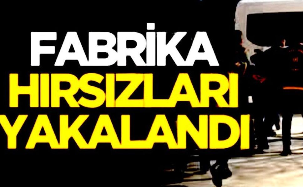 FABRİKA HIRSIZLARI YAKALANDI