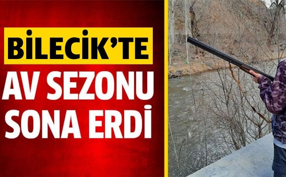 BİLECİK GENELİNDE AV SEZONU SONA ERDİ