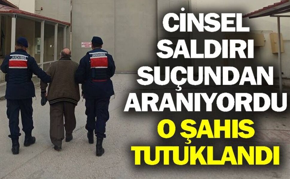 CİNSEL SALDIRI SUÇUNDAN ARANIYORDU YAKALANDI