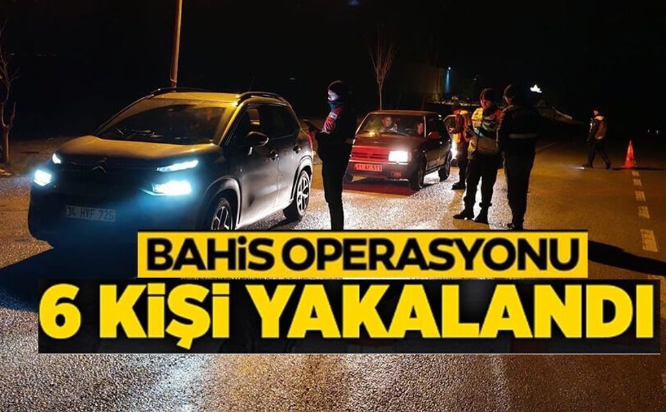 KUMAR VE YASA DIŞI BAHİS UYGULAMASINDA 6 KİŞİ YAKALANDI