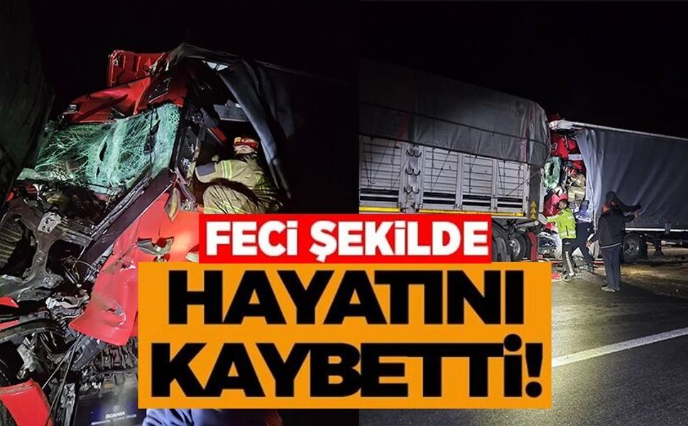 İKİ TIRIN ÇARPIŞTIĞI KAZADA 1 KİŞİ HAYATINI KAYBETTİ