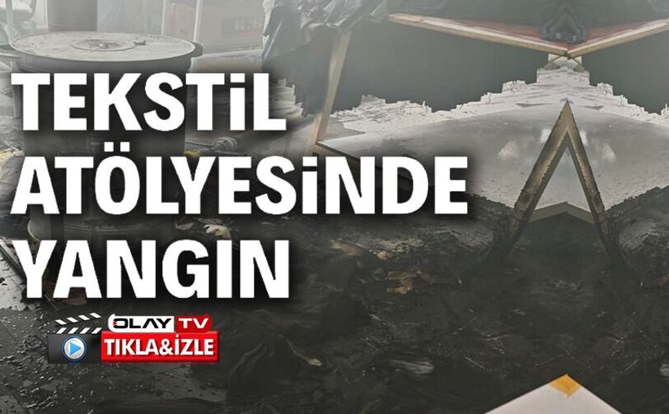 TEKSTİL ATÖLYESİNDE ÇIKAN YANGIN KORKUTTU