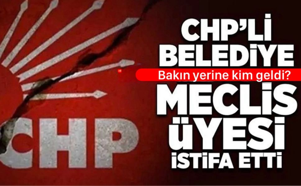 CHP'Lİ MECLİS ÜYESİ İSTİFA ETTİ