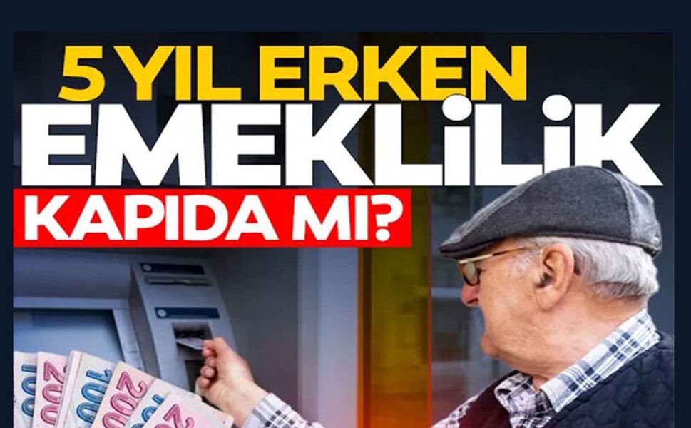 5 YIL ERKEN EMEKLİLİK KAPIDA MI?