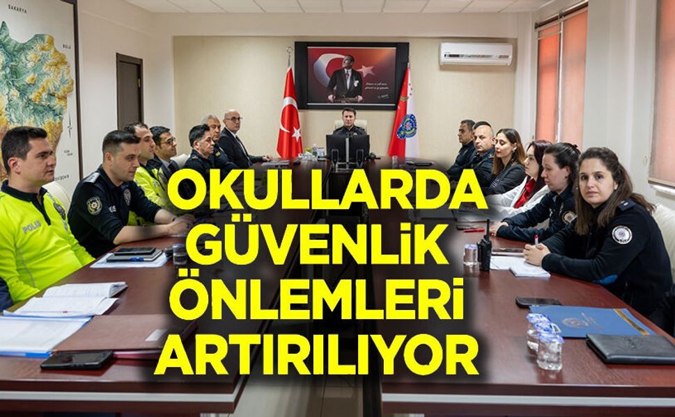 OKUL GÜVENLİK TEDBİRLERİ DEĞERLENDİRİLDİ