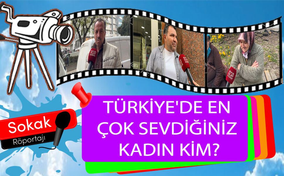 TÜRKİYE'DE EN ÇOK SEVDİĞİNİZ KADIN KİM?