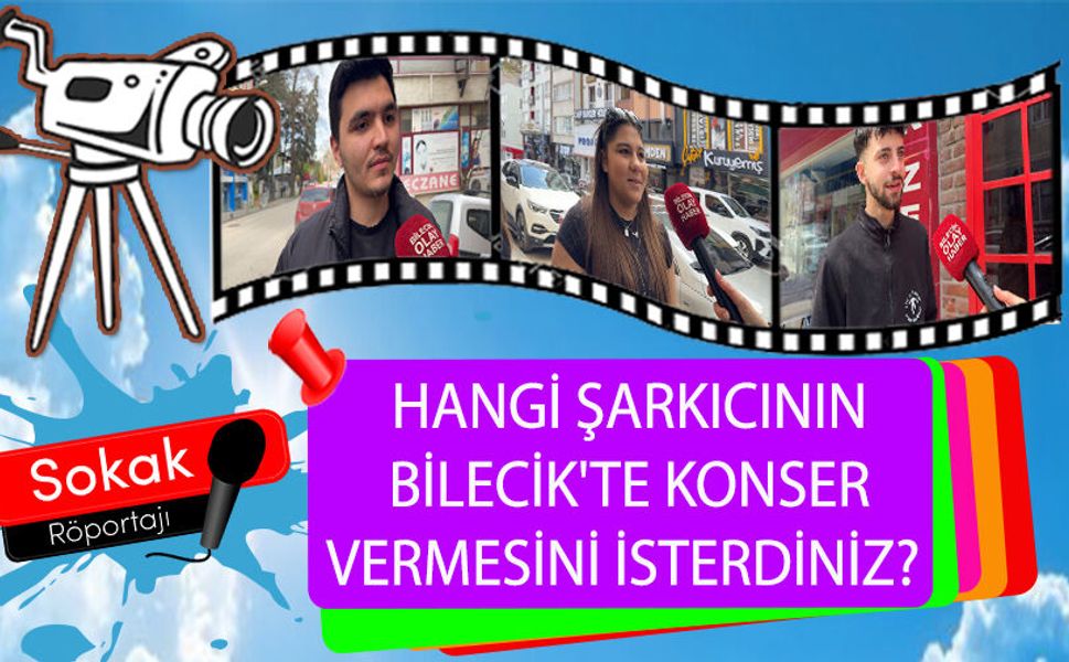 HANGİ ŞARKICININ BİLECİK'TE KONSER VERMESİNİ İSTERDİNİZ?
