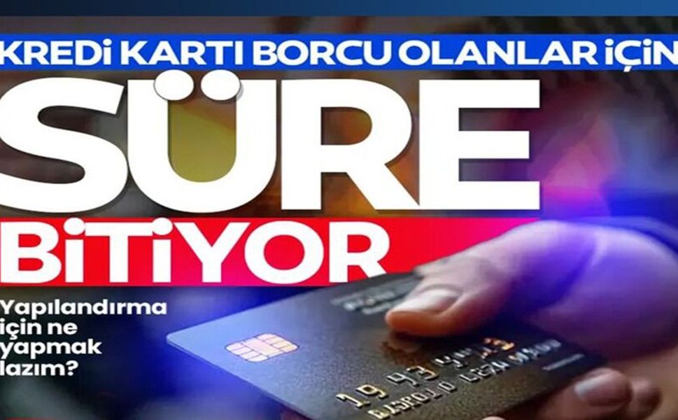 KREDİ KARTI BORÇU OLANLAR İÇİN SÜRE BİTİYOR