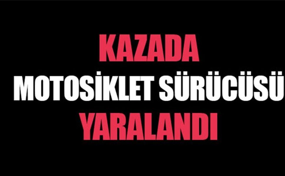DİREKSİYON HAKİMİYETİNİ KAYBEDEN MOTOSİKLET SÜRÜCÜSÜ YARALANDI