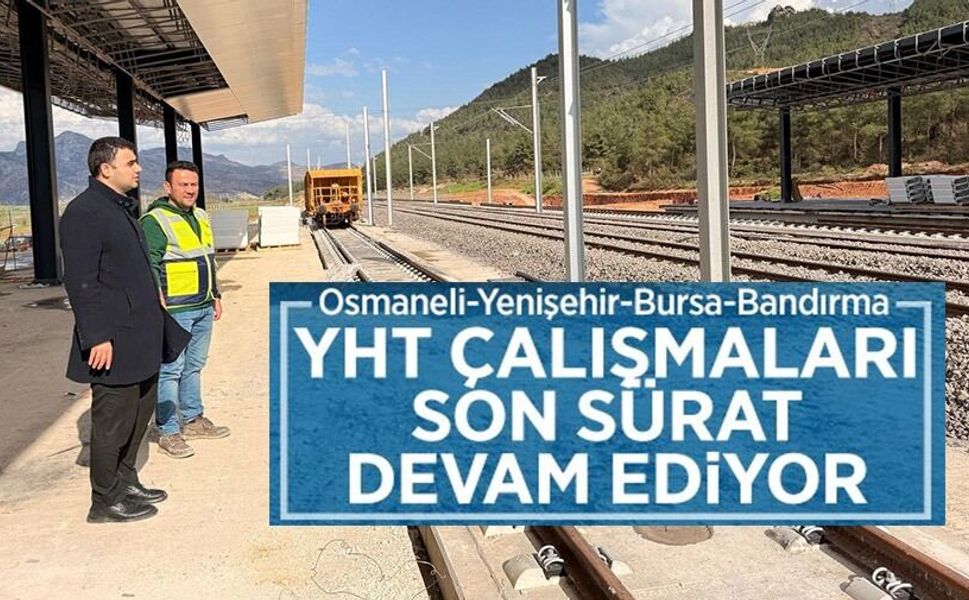 "OSMANELİ-BURSA-BANDIRMA HIZLI TREN HATTI PROJESİ" ÇALIŞMALARI YERİNDE İNCELENDİ