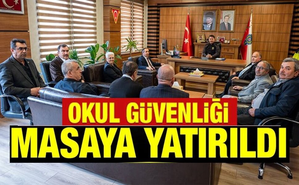 OKUL ÇEVRELERİNDE GÜVENLİK TEDBİRLERİ MASAYA YATIRILDI