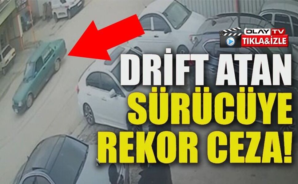 DRİFT ATAN SÜRÜCÜYE 340 BİN TL CEZA