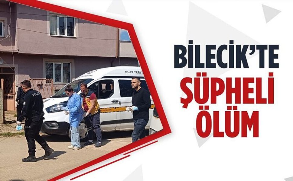 BİLECİK'TE ŞÜPHELİ ÖLÜM