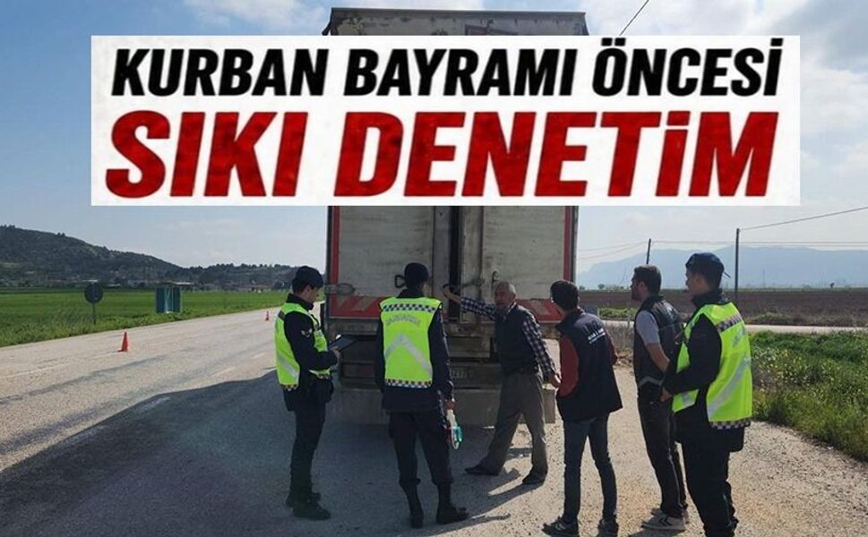KURBAN BAYRAMI ÖNCESİ HAYVAN SEVKİYATINA SIKI DENETİM