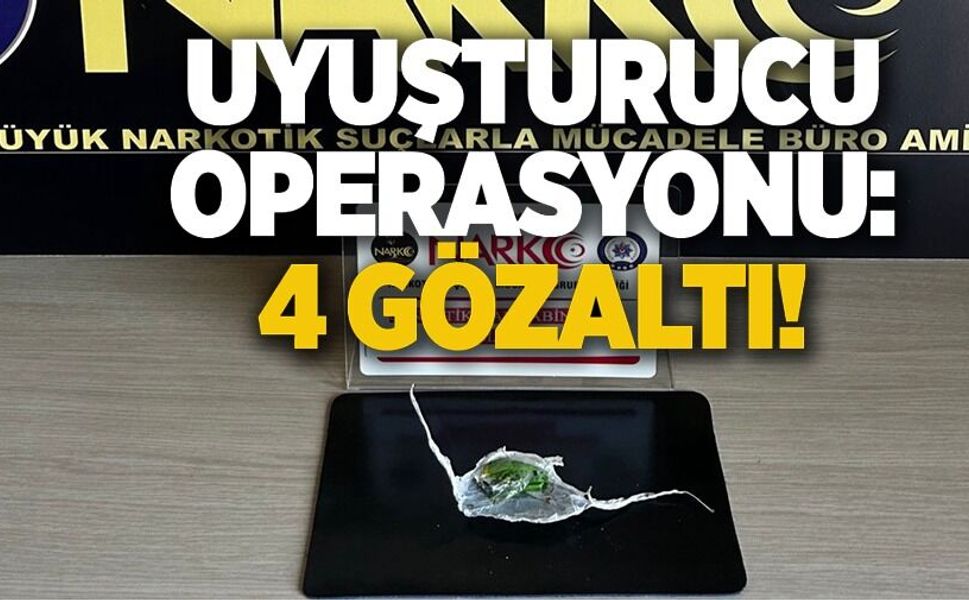 UYUŞTURUCU OPERASYONU: 4 ŞÜPHELİ YAKALANDI