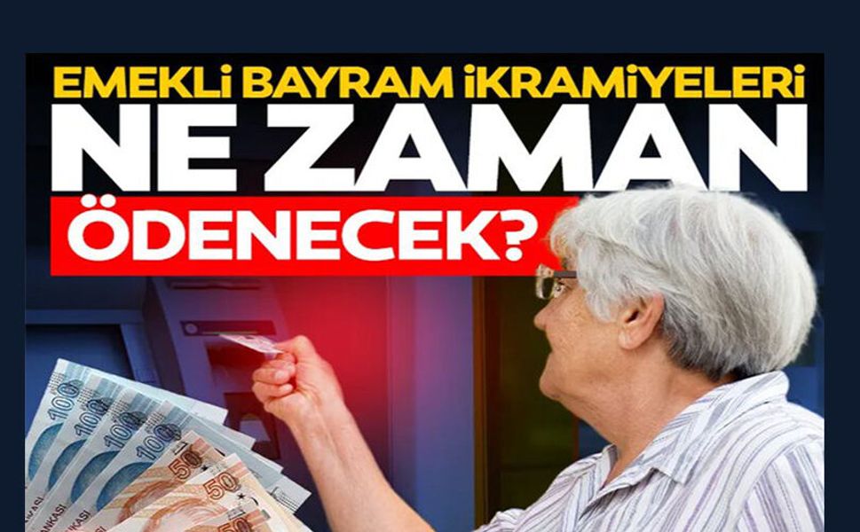 EMEKLİ BAYRAM İKRAMİYELERİ NE ZAMAN ÖDENECEK