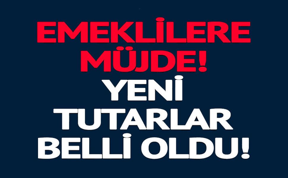 EMEKLİLERE MÜJDE YENİ TUTARLAR BELLİ OLDU