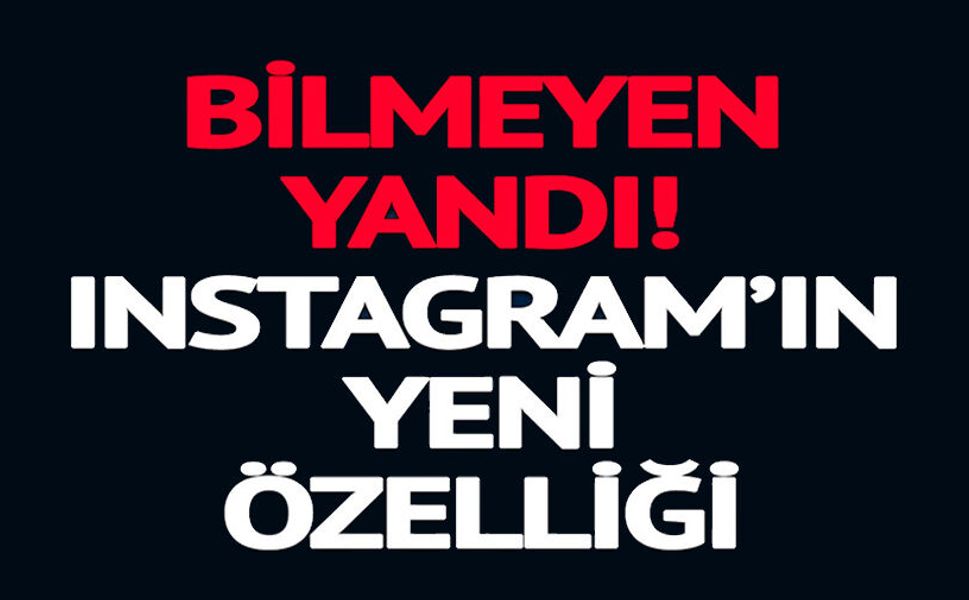 BİLMEYEN YANDI İNSTAGRAM'IN YENİ ÖZELLİĞİ