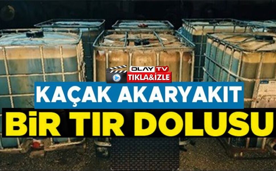 ARAMA YAPILAN TIRDA 5 BİN 100 LİTRE KAÇAK AKARYAKIT ELE GEÇİRİLDİ