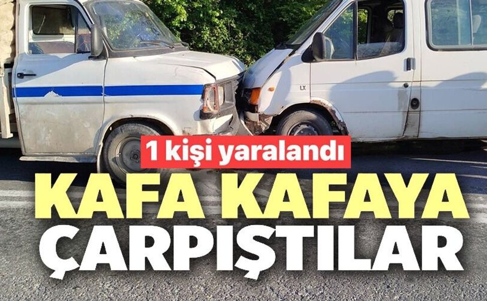İKİ ARAÇ KAFA KAFAYA ÇARPIŞTI, 1 YARALI
