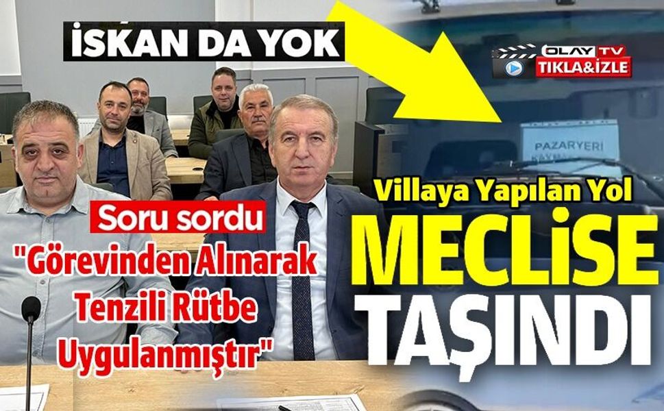 GENEL SEKRETER YARDIMCISININ KENDİ VİLLASINA YOL YAPTIRMASI MECLİS GÜNDEMİNE TAŞINDI