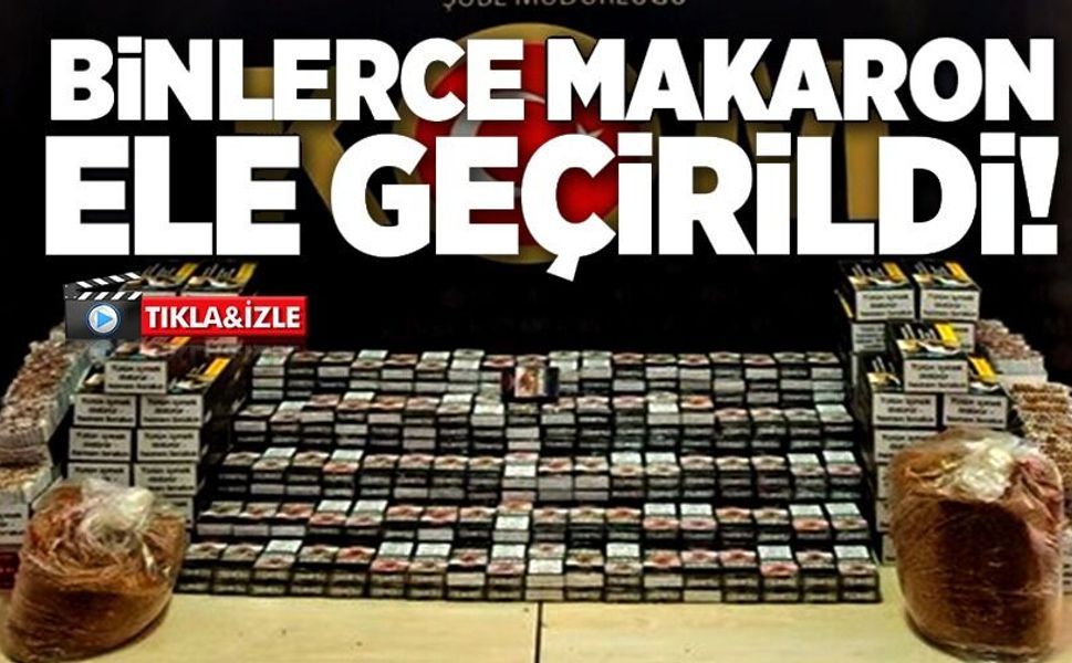 22 BİN 400 MAKARON ELE GEÇİRİLDİ