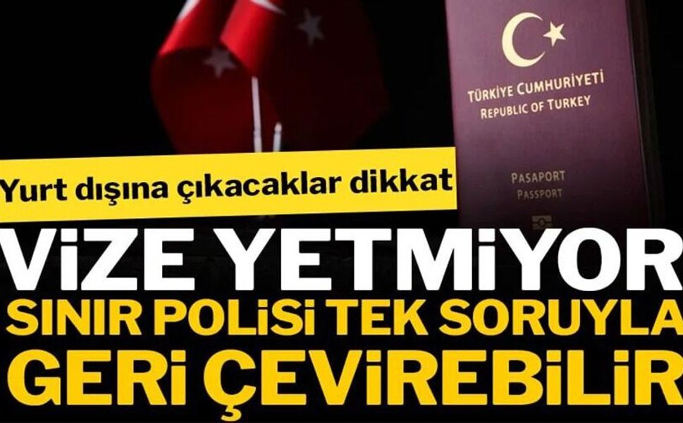 YURTDIŞINA ÇIKACAKLAR DİKKAT: VİZE YETMİYOR