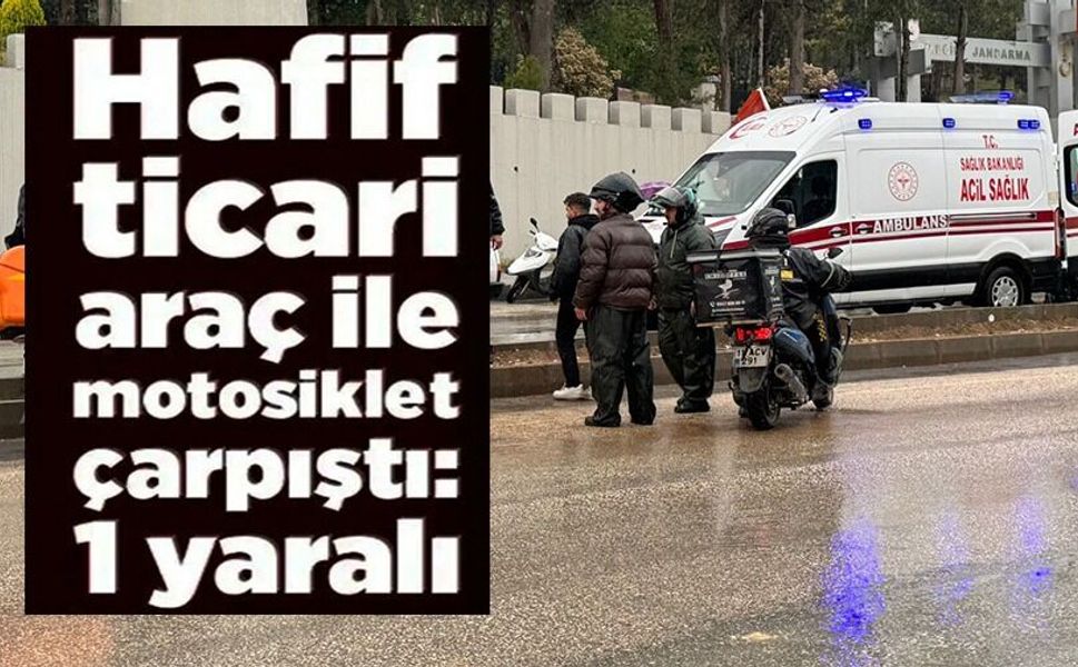 TİCARİ ARAÇ İLE MOTOSİKLET ÇARPIŞTI; 1 YARALI